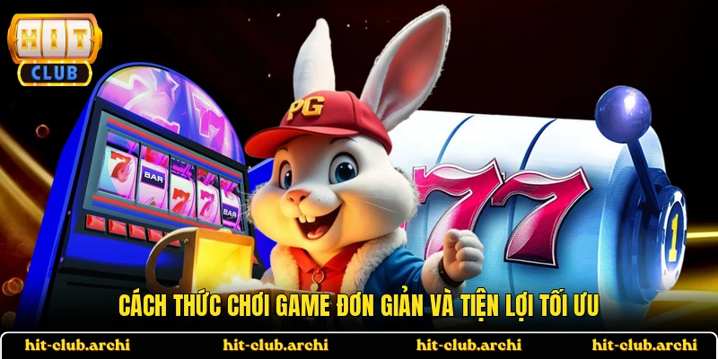 Cách thức chơi game đơn giản và tiện lợi tối ưu