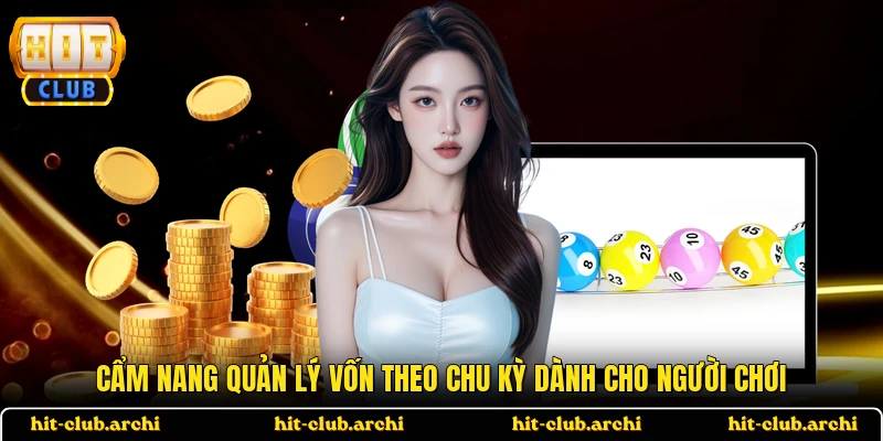 Cẩm nang quản lý vốn theo chu kỳ dành cho người chơi