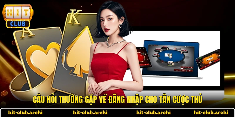 Câu hỏi thường gặp về đăng nhập cho tân cược thủ