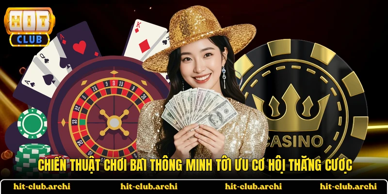 Chiến thuật chơi bài thông minh tối ưu cơ hội thắng cược