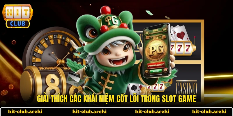 Giải thích các khái niệm cốt lõi trong slot game