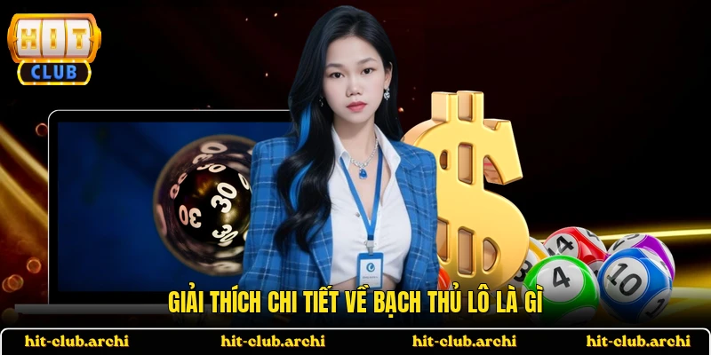 Giải thích chi tiết về bạch thủ lô là gì