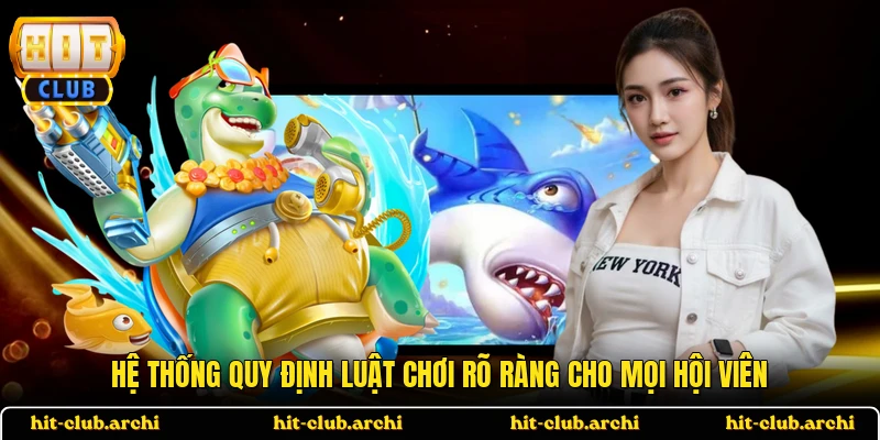 Hệ thống quy định luật chơi rõ ràng cho mọi hội viên