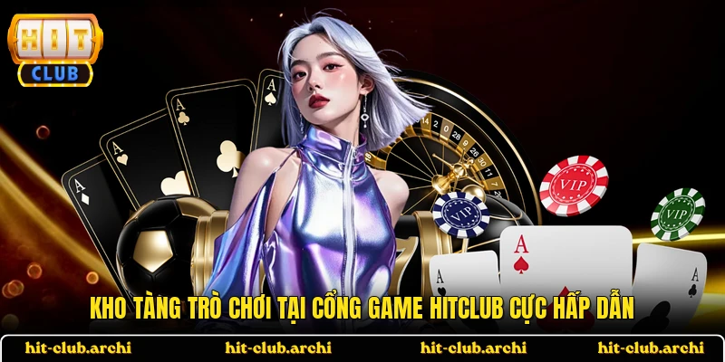 Kho tàng trò chơi tại cổng game HITCLUB cực hấp dẫn