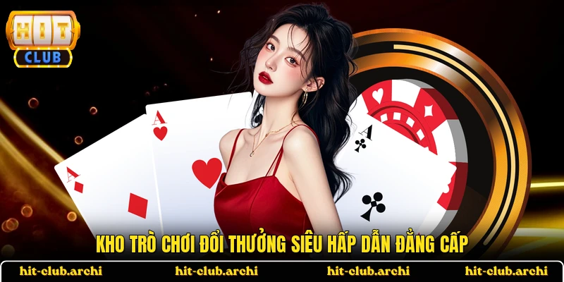 Kho trò chơi đổi thưởng siêu hấp dẫn đẳng cấp