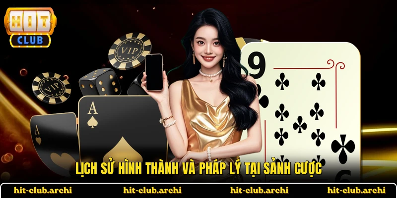 Lịch sử hình thành và pháp lý tại sảnh cược