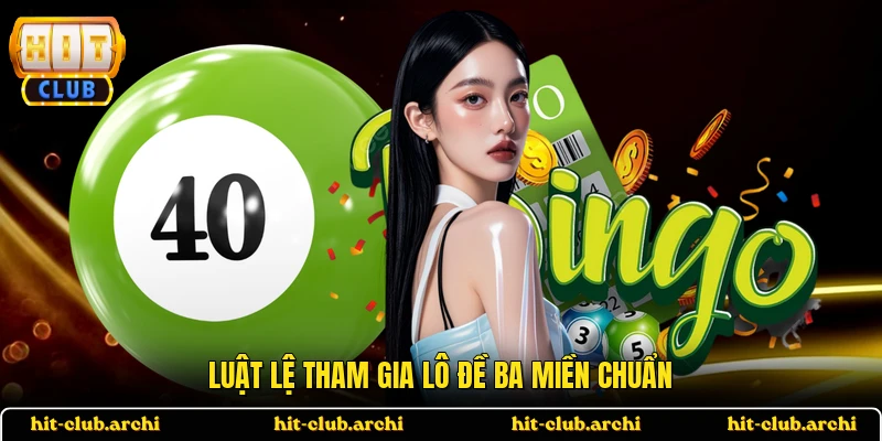 Luật lệ tham gia lô đề ba miền chuẩn