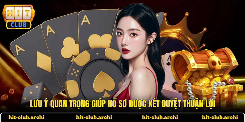 Lưu ý quan trọng giúp hồ sơ được xét duyệt thuận lợi