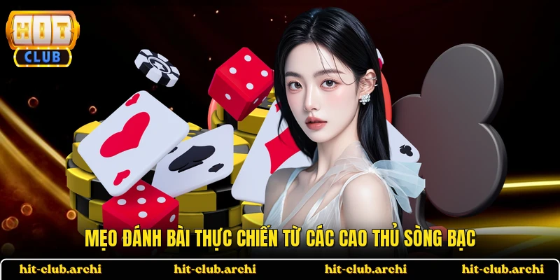Mẹo đánh bài thực chiến từ các cao thủ sòng bạc
