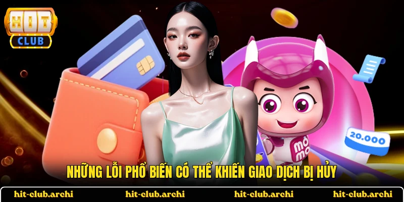 Những lỗi phổ biến có thể khiến giao dịch bị hủy