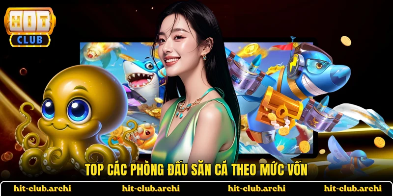 Top các phòng đấu săn cá theo mức vốn